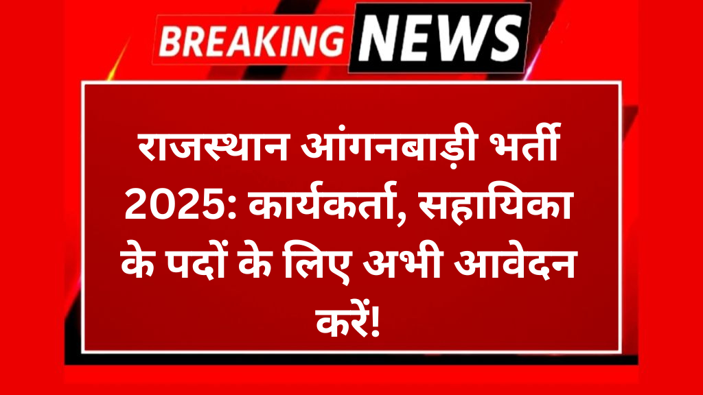 राजस्थान आंगनबाड़ी भर्ती 2025: कार्यकर्ता, सहायिका के पदों के लिए अभी आवेदन करें!