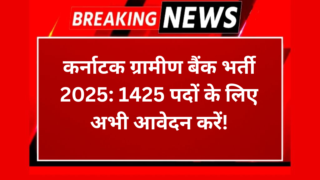 कर्नाटक ग्रामीण बैंक भर्ती 2025: 1425 पदों के लिए अभी आवेदन करें!