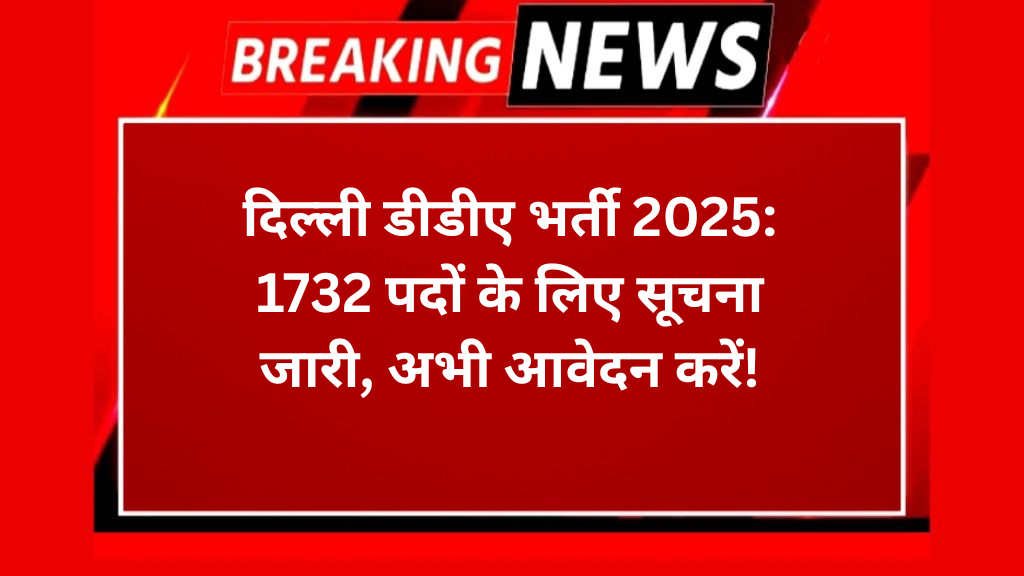दिल्ली डीडीए भर्ती 2025: 1732 पदों के लिए सूचना जारी, अभी आवेदन करें!
