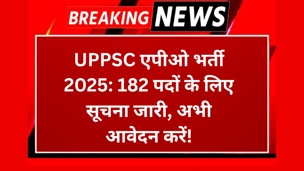 UPPSC एपीओ भर्ती 2025: 182 पदों के लिए सूचना जारी, अभी आवेदन करें!